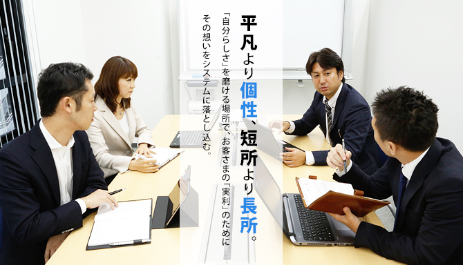 平凡より個性、短所より長所。 「自分らしさ」を磨ける場所で、お客さまの「実利」のためにその想いをシステムに落とし込む。